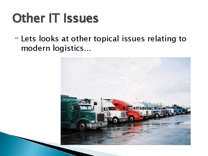 Other IT Issues Lets looks at other topical issues relating to modern logistics. .