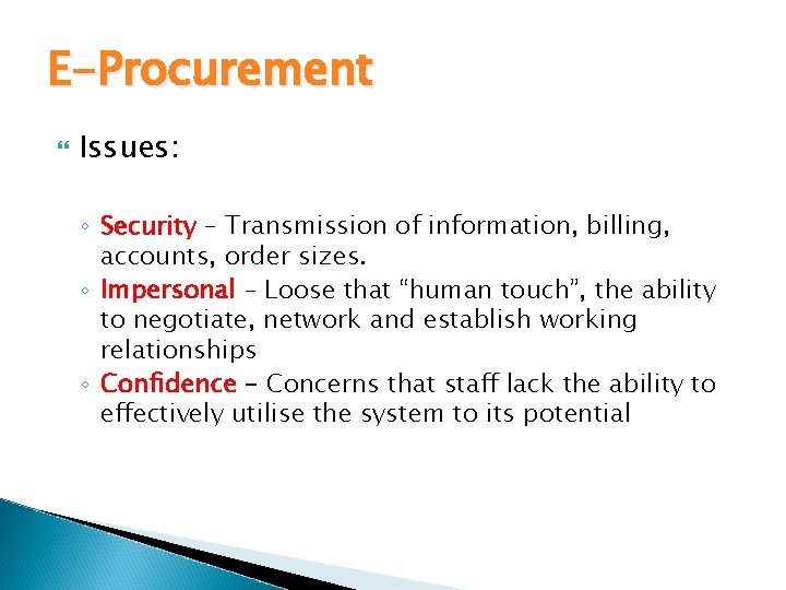 E-Procurement Issues: ◦ Security – Transmission of information, billing, accounts, order sizes. ◦ Impersonal