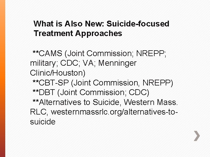 What is Also New: Suicide-focused Treatment Approaches **CAMS (Joint Commission; NREPP; military; CDC; VA;