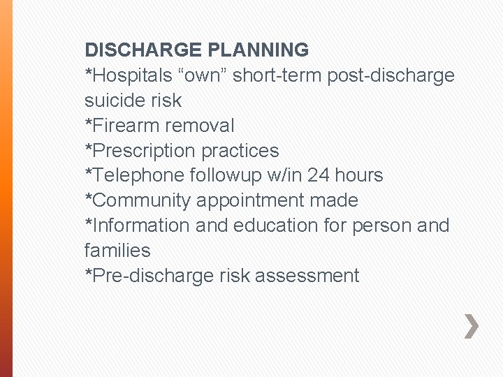 DISCHARGE PLANNING *Hospitals “own” short-term post-discharge suicide risk *Firearm removal *Prescription practices *Telephone followup