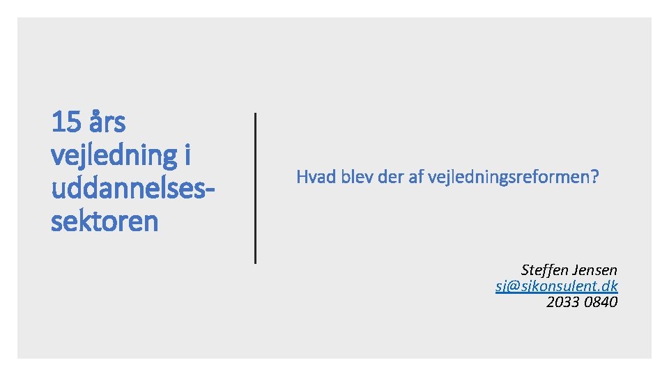 15 års vejledning i uddannelsessektoren Hvad blev der af vejledningsreformen? Steffen Jensen sj@sjkonsulent. dk