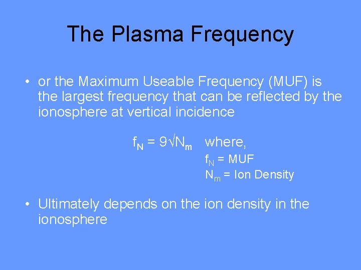 The Plasma Frequency • or the Maximum Useable Frequency (MUF) is the largest frequency