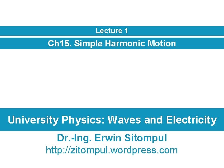 Lecture 1 Ch 15. Simple Harmonic Motion University Physics: Waves and Electricity Dr. -Ing.