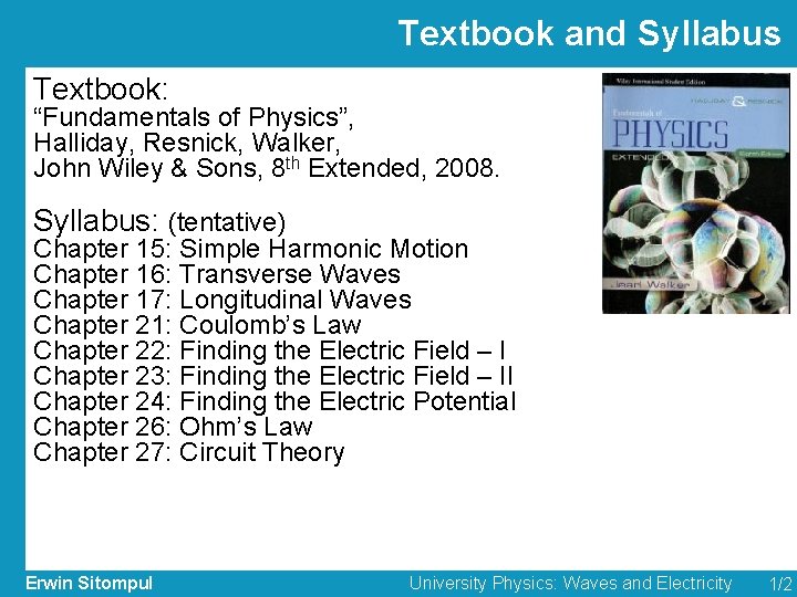 Textbook and Syllabus Textbook: “Fundamentals of Physics”, Halliday, Resnick, Walker, John Wiley & Sons,