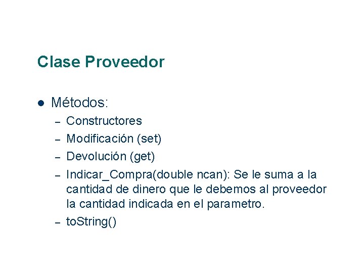 Clase Proveedor Métodos: – – – Constructores Modificación (set) Devolución (get) Indicar_Compra(double ncan): Se