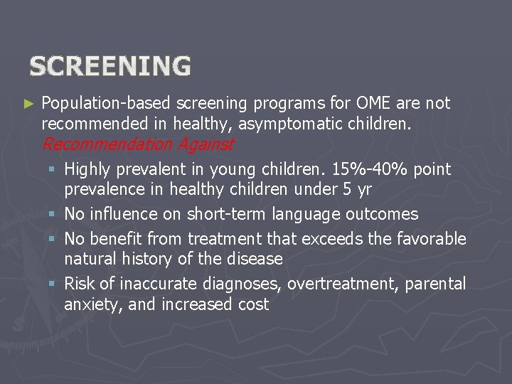 ► Population-based screening programs for OME are not recommended in healthy, asymptomatic children. Recommendation ► Population-based screening programs for OME are not recommended in healthy, asymptomatic children. Recommendation