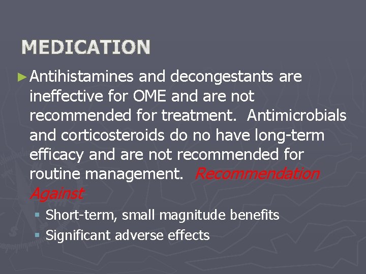 ► Antihistamines and decongestants are ineffective for OME and are not recommended for treatment. ► Antihistamines and decongestants are ineffective for OME and are not recommended for treatment.