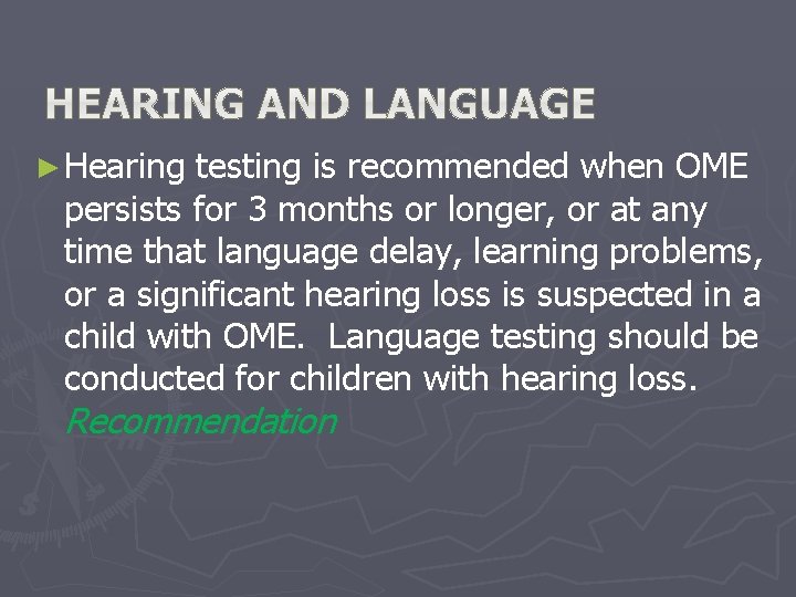 ► Hearing testing is recommended when OME persists for 3 months or longer, or ► Hearing testing is recommended when OME persists for 3 months or longer, or
