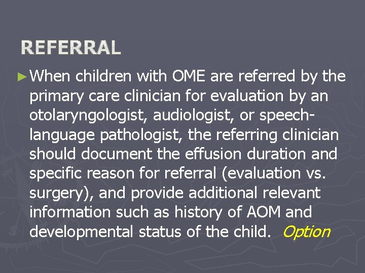 ► When children with OME are referred by the primary care clinician for evaluation ► When children with OME are referred by the primary care clinician for evaluation