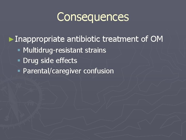 Consequences ► Inappropriate antibiotic treatment of OM § Multidrug-resistant strains § Drug side effects Consequences ► Inappropriate antibiotic treatment of OM § Multidrug-resistant strains § Drug side effects