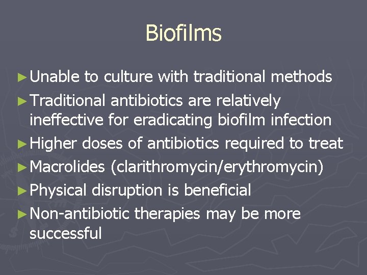 Biofilms ► Unable to culture with traditional methods ► Traditional antibiotics are relatively ineffective Biofilms ► Unable to culture with traditional methods ► Traditional antibiotics are relatively ineffective