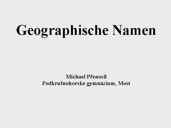 Geographische Namen Michael Přenosil Podkrušnohorské gymnázium, Most 