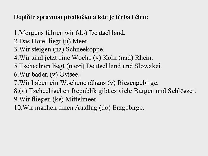 Doplňte správnou předložku a kde je třeba i člen: 1. Morgens fahren wir (do)