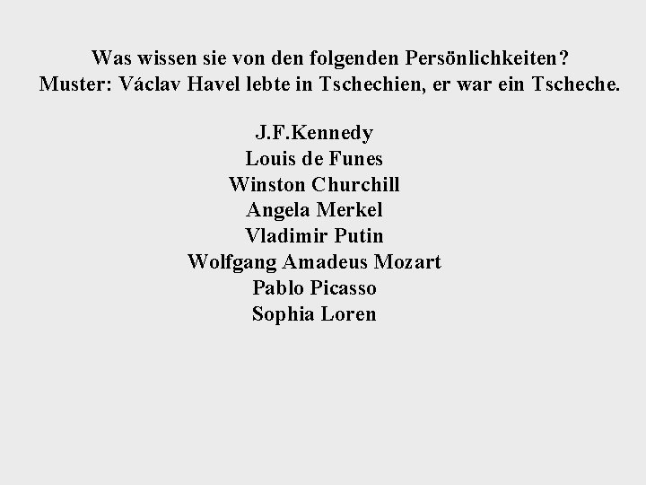 Was wissen sie von den folgenden Persönlichkeiten? Muster: Václav Havel lebte in Tschechien, er