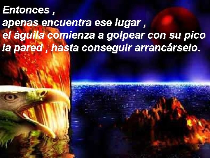 Entonces , apenas encuentra ese lugar , el águila comienza a golpear con su