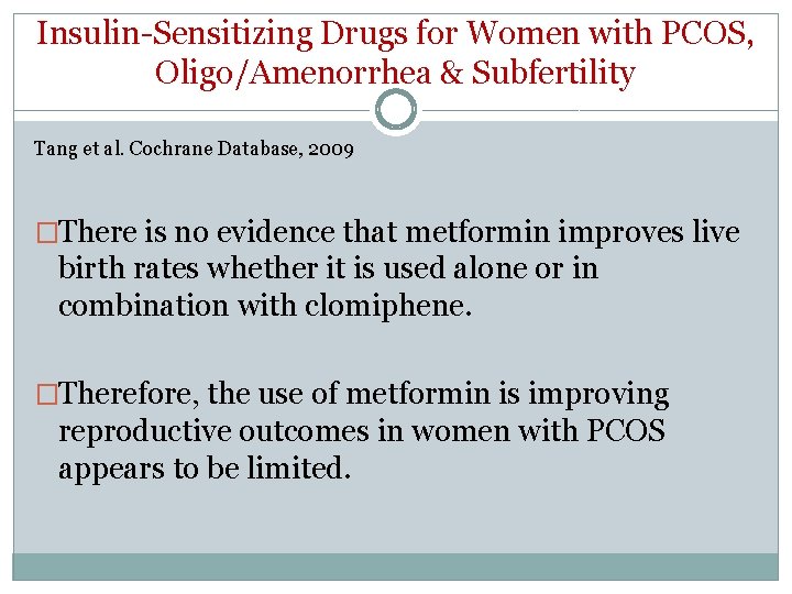 Insulin-Sensitizing Drugs for Women with PCOS, Oligo/Amenorrhea & Subfertility Tang et al. Cochrane Database,