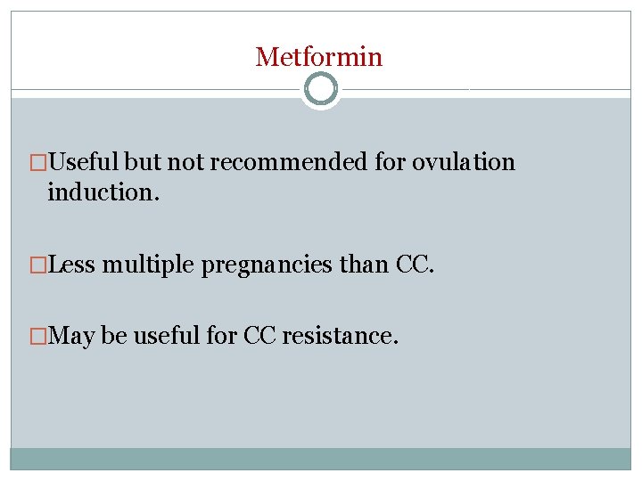 Metformin �Useful but not recommended for ovulation induction. �Less multiple pregnancies than CC. �May