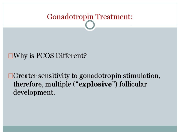 Gonadotropin Treatment: �Why is PCOS Different? �Greater sensitivity to gonadotropin stimulation, therefore, multiple (“explosive”)