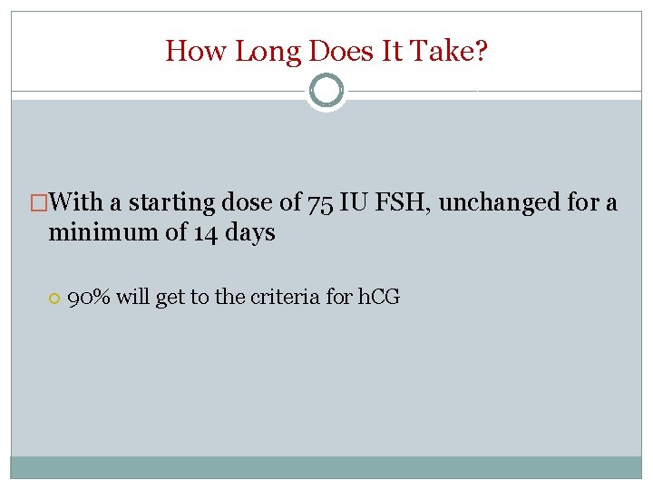 How Long Does It Take? �With a starting dose of 75 IU FSH, unchanged