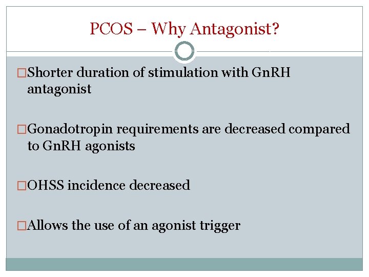 PCOS – Why Antagonist? �Shorter duration of stimulation with Gn. RH antagonist �Gonadotropin requirements