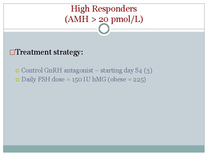 High Responders (AMH > 20 pmol/L) �Treatment strategy: Control Gn. RH antagonist – starting