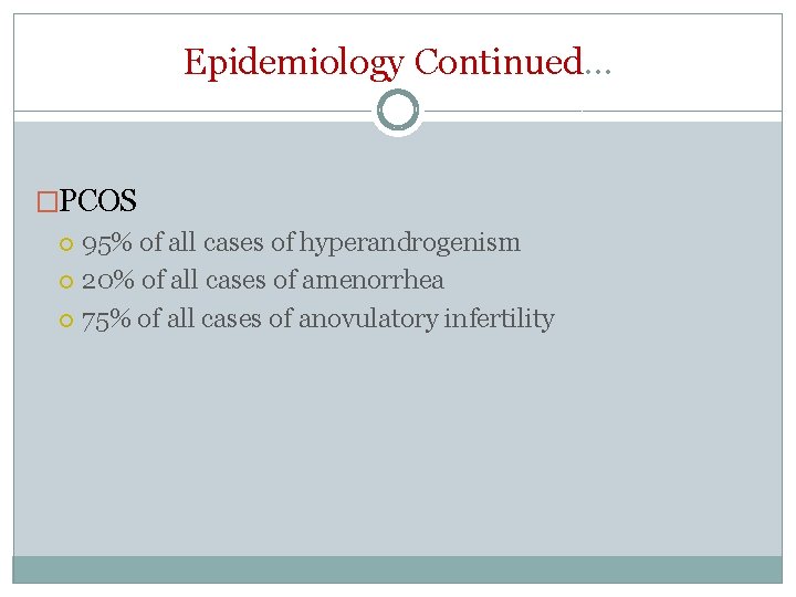 Epidemiology Continued… �PCOS 95% of all cases of hyperandrogenism 20% of all cases of