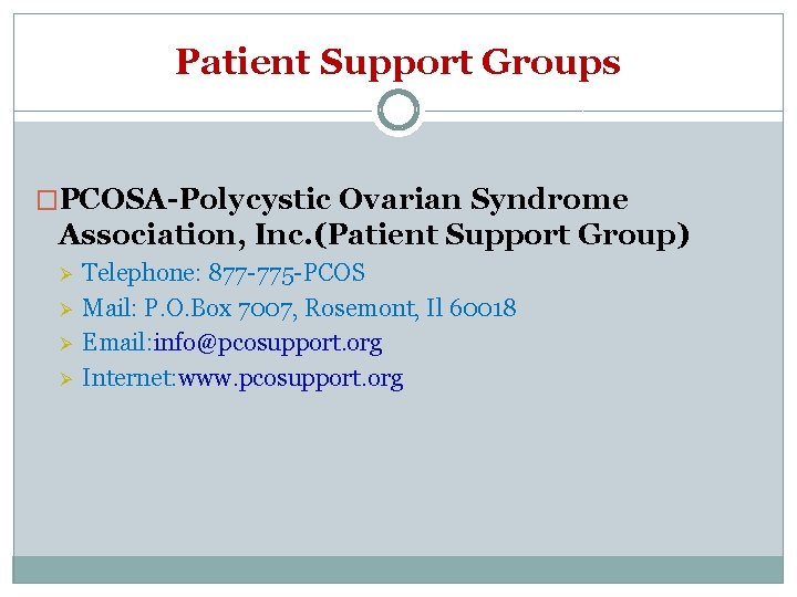 Patient Support Groups �PCOSA-Polycystic Ovarian Syndrome Association, Inc. (Patient Support Group) Ø Ø Telephone: