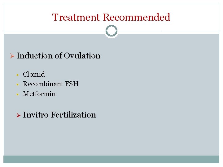 Treatment Recommended Ø Induction of Ovulation § Clomid Recombinant FSH Metformin Ø Invitro Fertilization