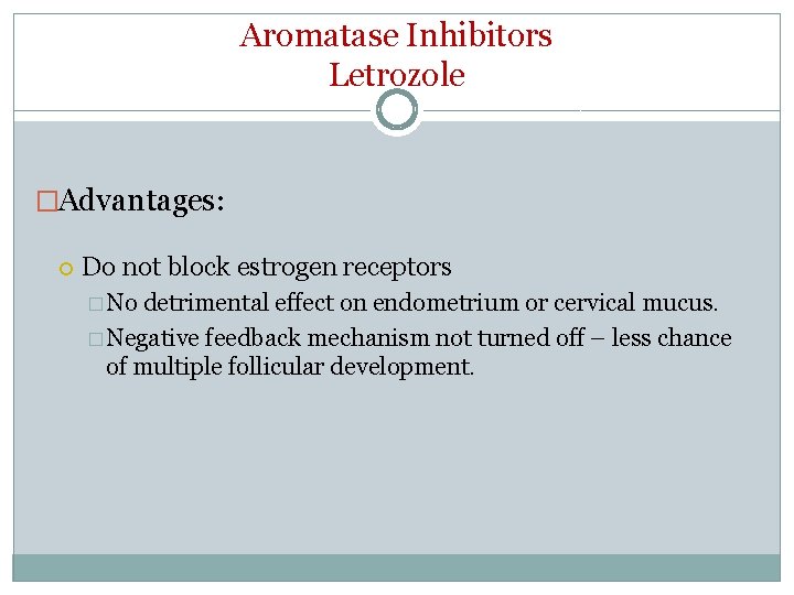 Aromatase Inhibitors Letrozole �Advantages: Do not block estrogen receptors � No detrimental effect on