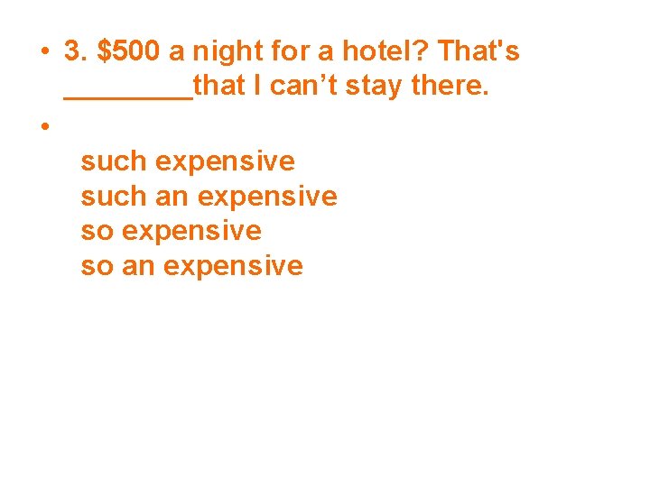  • 3. $500 a night for a hotel? That's ____that I can’t stay