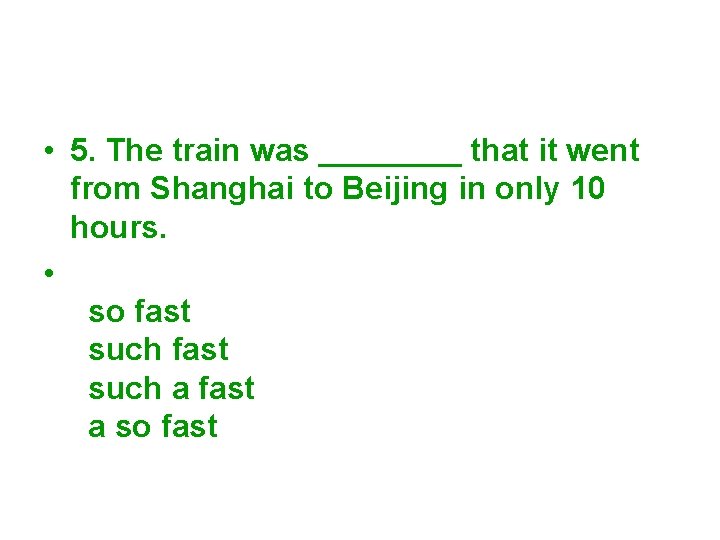  • 5. The train was ____ that it went from Shanghai to Beijing