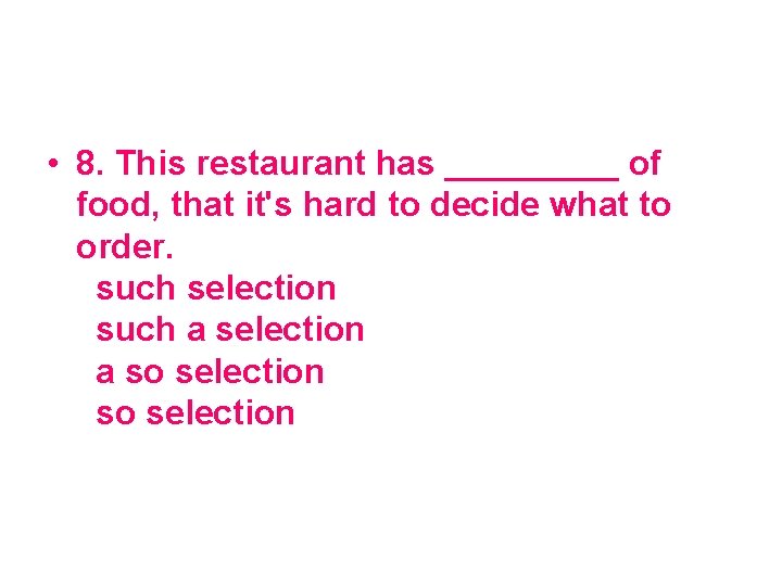  • 8. This restaurant has _____ of food, that it's hard to decide