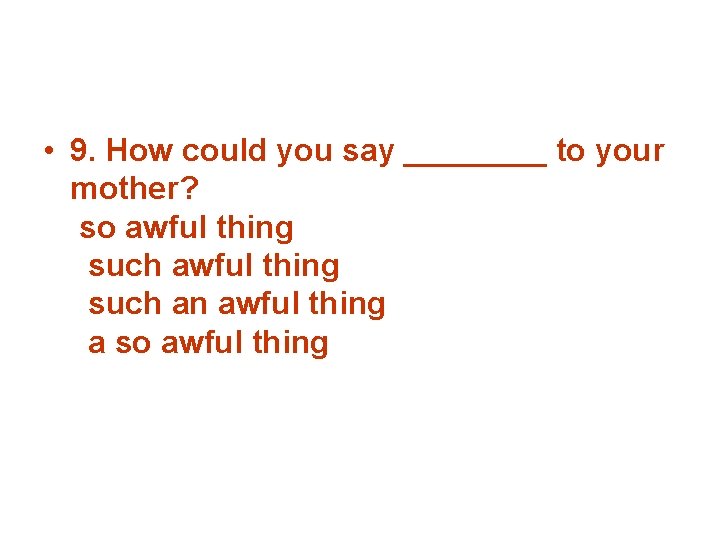  • 9. How could you say ____ to your mother? so awful thing