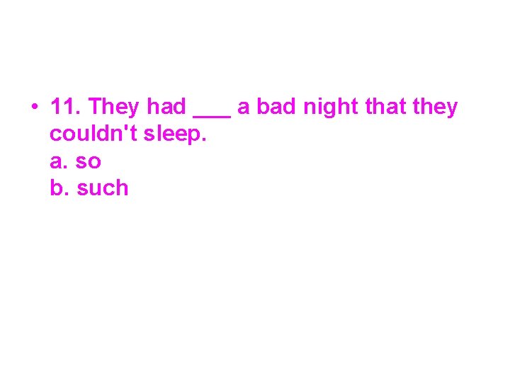  • 11. They had ___ a bad night that they couldn't sleep. a.