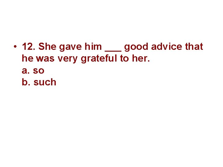  • 12. She gave him ___ good advice that he was very grateful