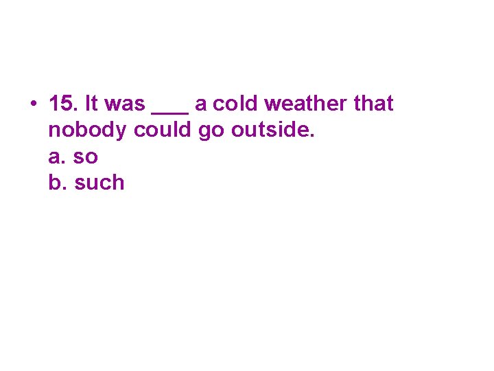  • 15. It was ___ a cold weather that nobody could go outside.