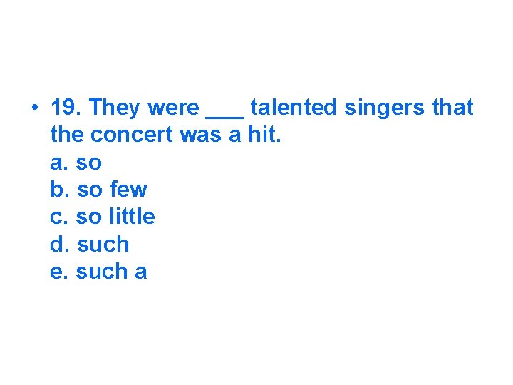  • 19. They were ___ talented singers that the concert was a hit.