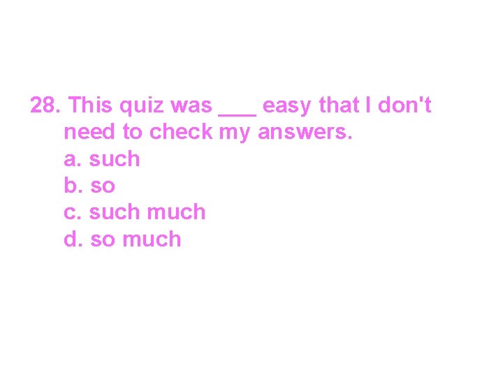 28. This quiz was ___ easy that I don't need to check my answers.