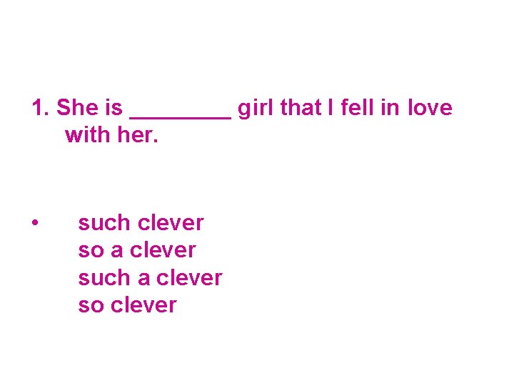 1. She is ____ girl that I fell in love with her. • such