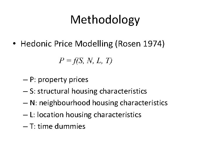 Methodology • Hedonic Price Modelling (Rosen 1974) – P: property prices – S: structural