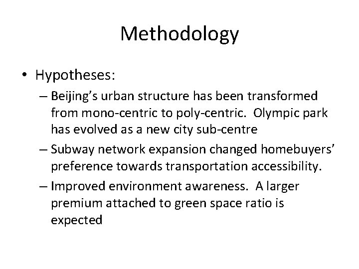 Methodology • Hypotheses: – Beijing’s urban structure has been transformed from mono-centric to poly-centric.