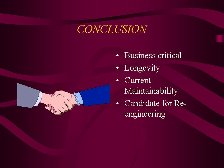CONCLUSION • Business critical • Longevity • Current Maintainability • Candidate for Reengineering 