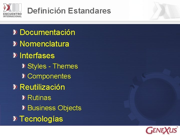 Definición Estandares Documentación Nomenclatura Interfases Styles - Themes Componentes Reutilización Rutinas Business Objects Tecnologías