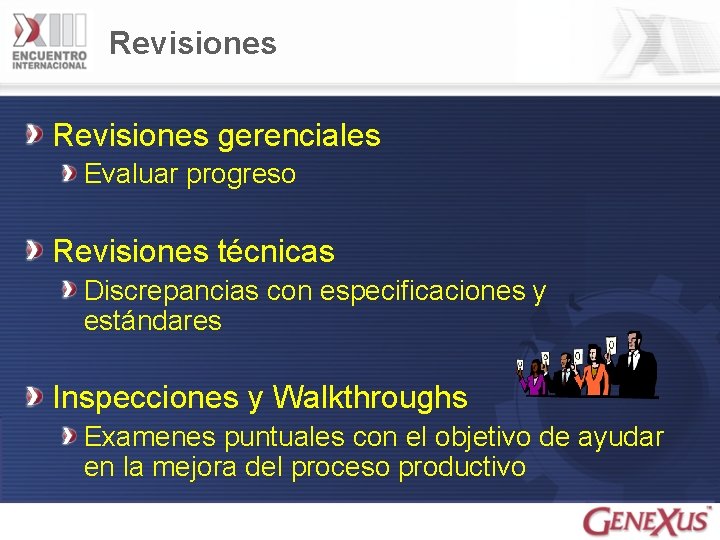 Revisiones gerenciales Evaluar progreso Revisiones técnicas Discrepancias con especificaciones y estándares Inspecciones y Walkthroughs