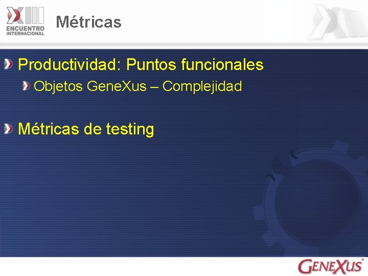 Métricas Productividad: Puntos funcionales Objetos Gene. Xus – Complejidad Métricas de testing 