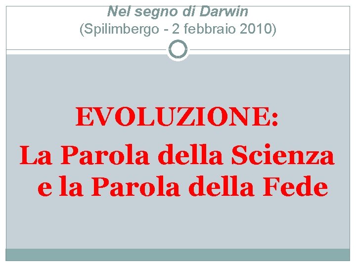 Nel segno di Darwin (Spilimbergo - 2 febbraio 2010) EVOLUZIONE: La Parola della Scienza