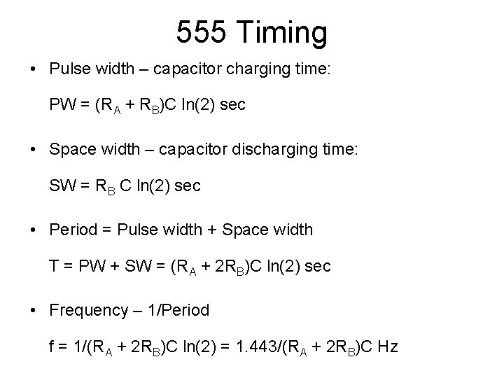 555 Timing • Pulse width – capacitor charging time: PW = (RA + RB)C