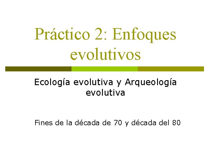 Práctico 2: Enfoques evolutivos Ecología evolutiva y Arqueología evolutiva Fines de la década de