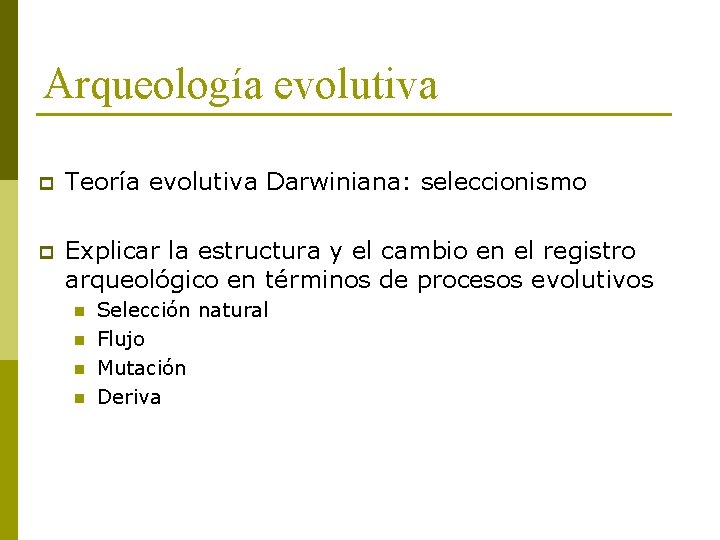 Arqueología evolutiva p Teoría evolutiva Darwiniana: seleccionismo p Explicar la estructura y el cambio