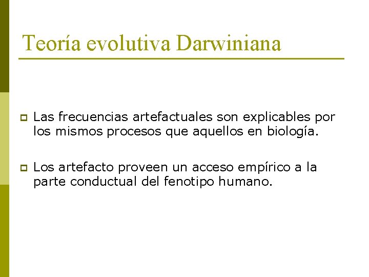 Teoría evolutiva Darwiniana p Las frecuencias artefactuales son explicables por los mismos procesos que